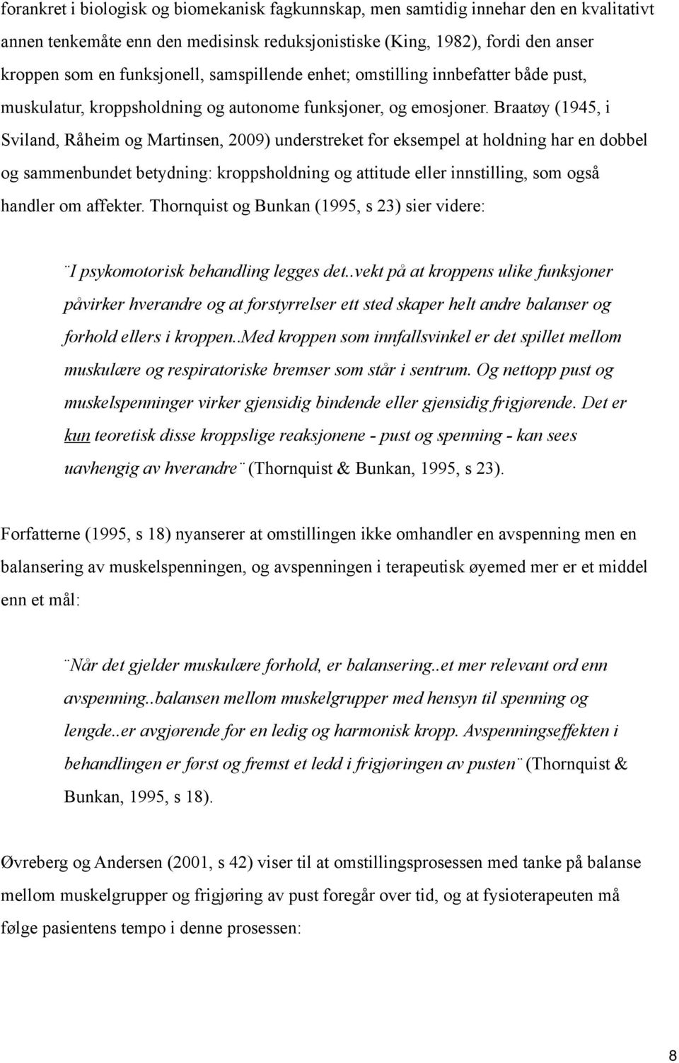 Braatøy (1945, i Sviland, Råheim og Martinsen, 2009) understreket for eksempel at holdning har en dobbel og sammenbundet betydning: kroppsholdning og attitude eller innstilling, som også handler om