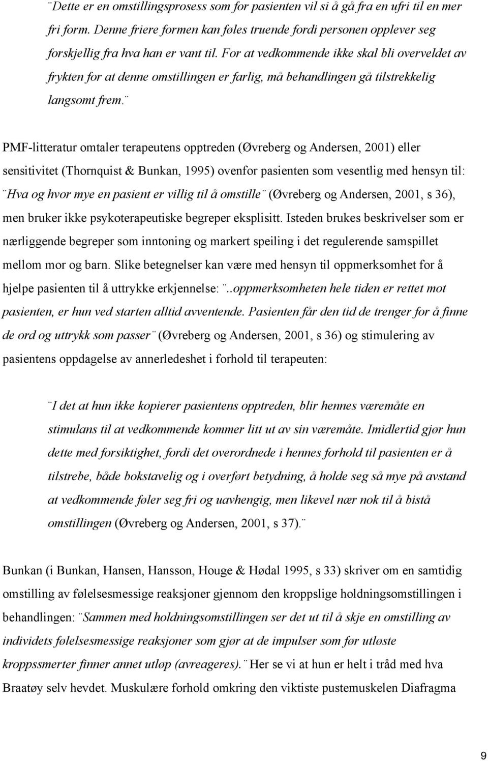 PMF-litteratur omtaler terapeutens opptreden (Øvreberg og Andersen, 2001) eller sensitivitet (Thornquist & Bunkan, 1995) ovenfor pasienten som vesentlig med hensyn til: Hva og hvor mye en pasient er