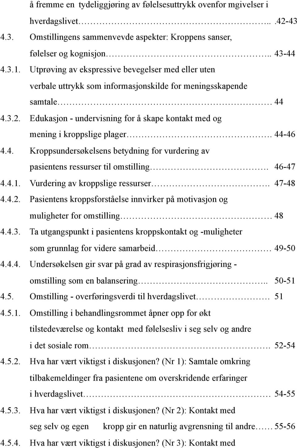 Edukasjon - undervisning for å skape kontakt med og mening i kroppslige plager. 44-46 4.4. Kroppsundersøkelsens betydning for vurdering av pasientens ressurser til omstilling. 46-47 4.4.1.