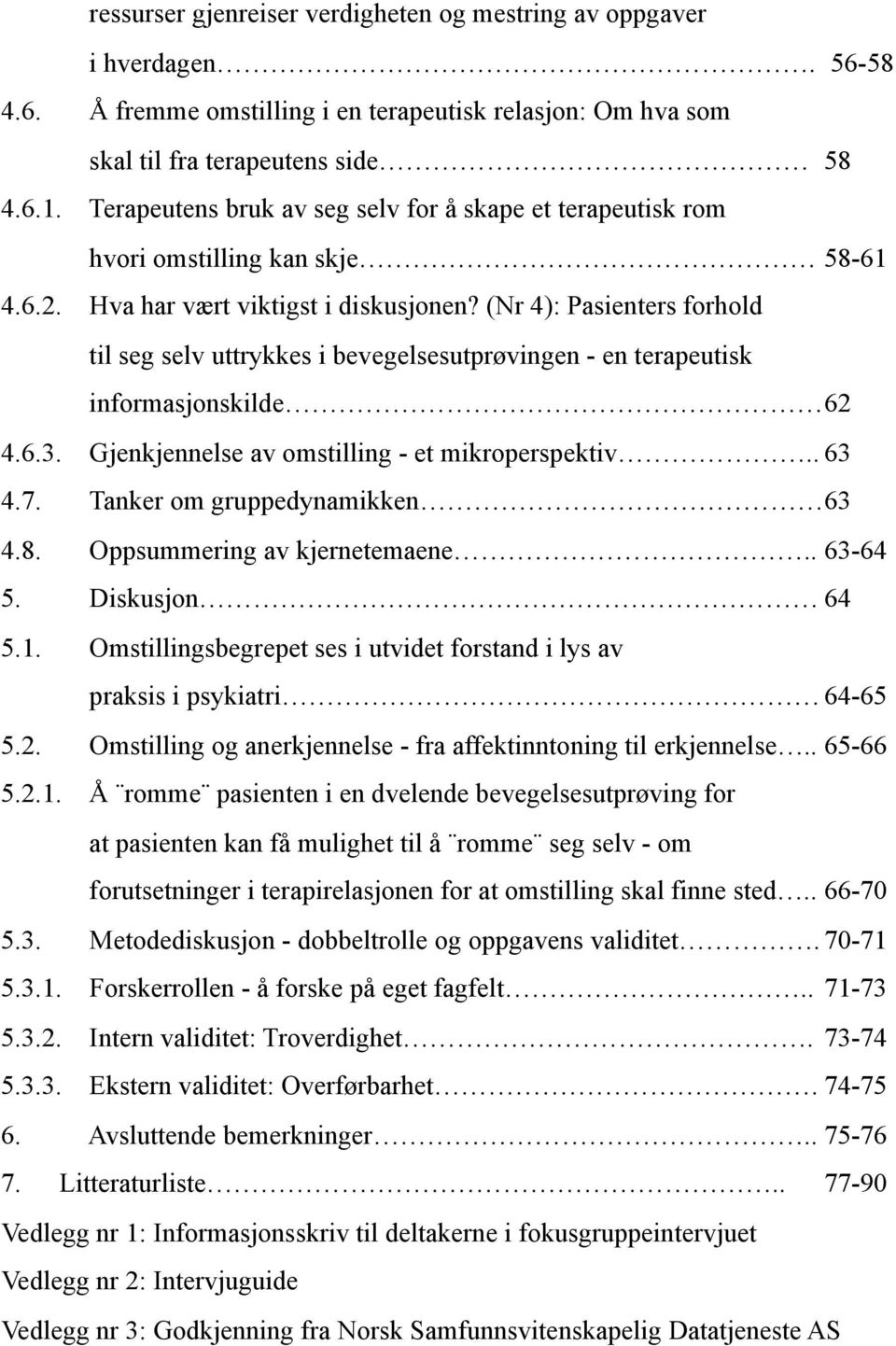 (Nr 4): Pasienters forhold til seg selv uttrykkes i bevegelsesutprøvingen - en terapeutisk informasjonskilde 62 4.6.3. Gjenkjennelse av omstilling - et mikroperspektiv.. 63 4.7.