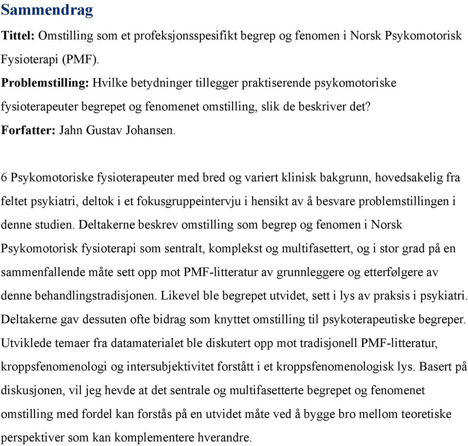 6 Psykomotoriske fysioterapeuter med bred og variert klinisk bakgrunn, hovedsakelig fra feltet psykiatri, deltok i et fokusgruppeintervju i hensikt av å besvare problemstillingen i denne studien.