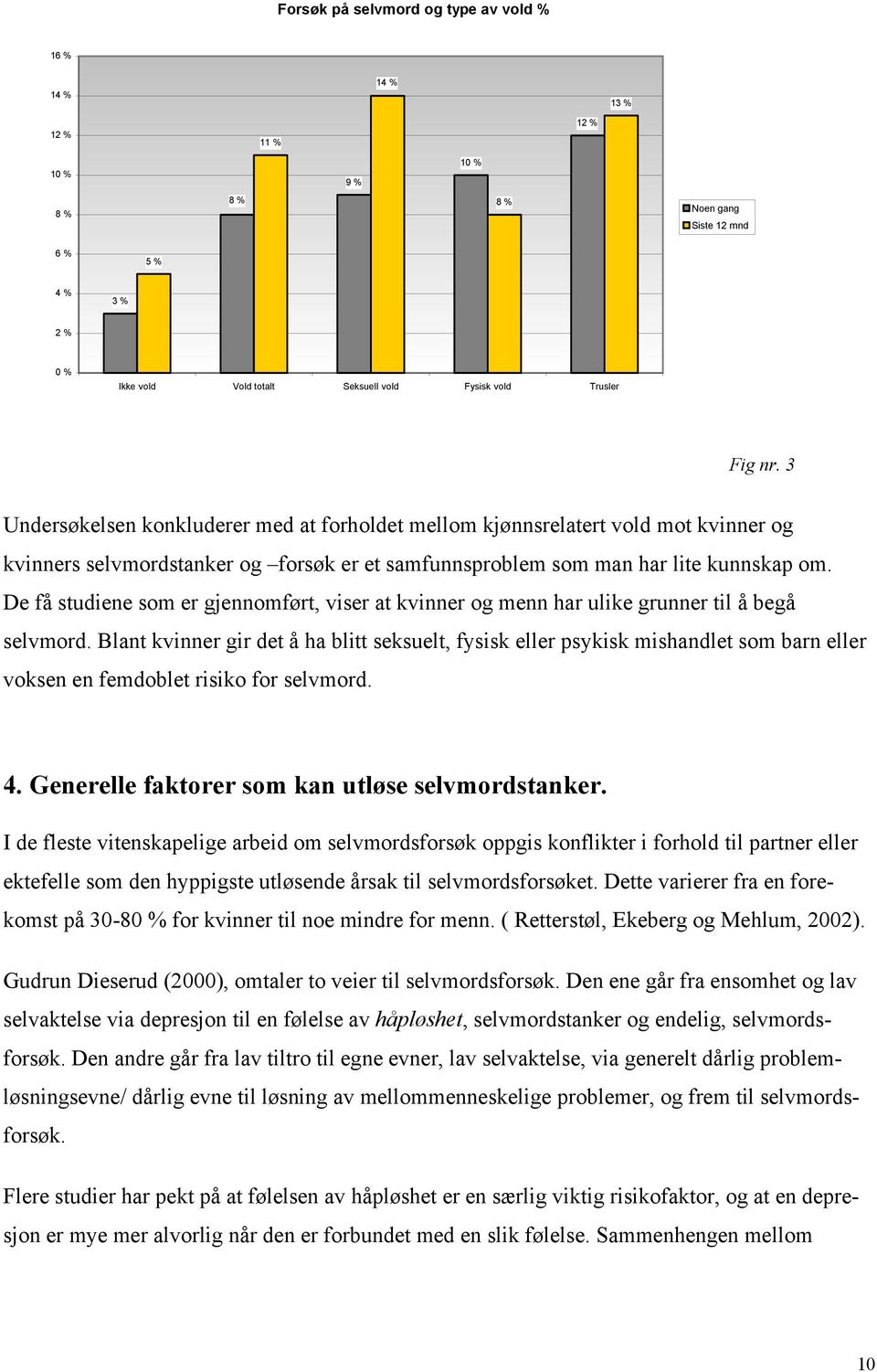 De få studiene som er gjennomført, viser at kvinner og menn har ulike grunner til å begå selvmord.