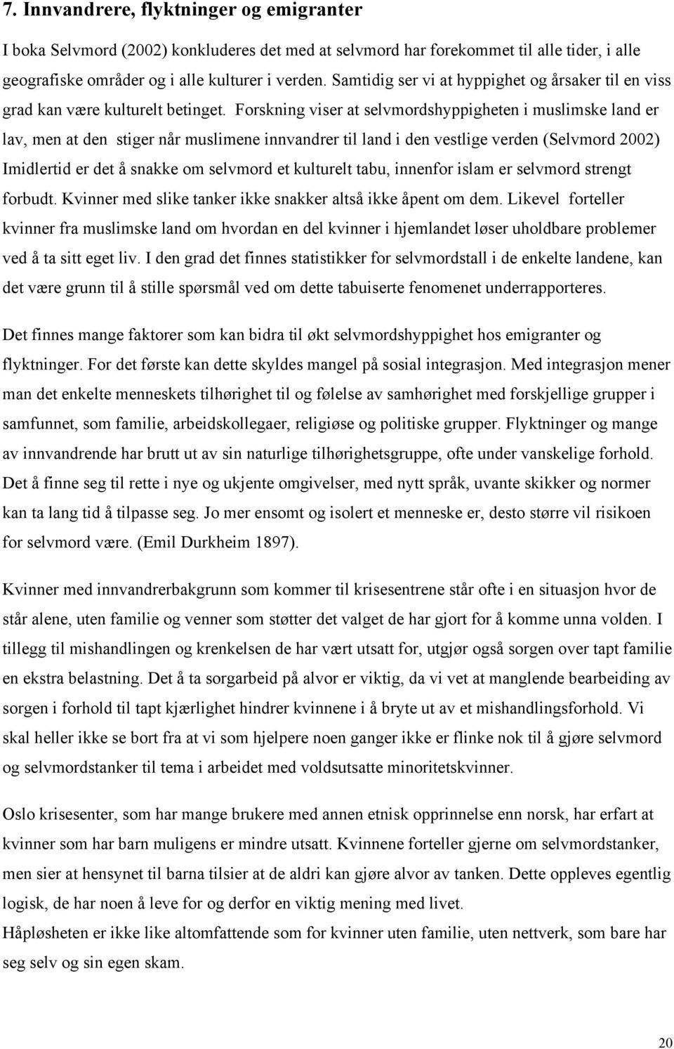 Forskning viser at selvmordshyppigheten i muslimske land er lav, men at den stiger når muslimene innvandrer til land i den vestlige verden (Selvmord 2002) Imidlertid er det å snakke om selvmord et