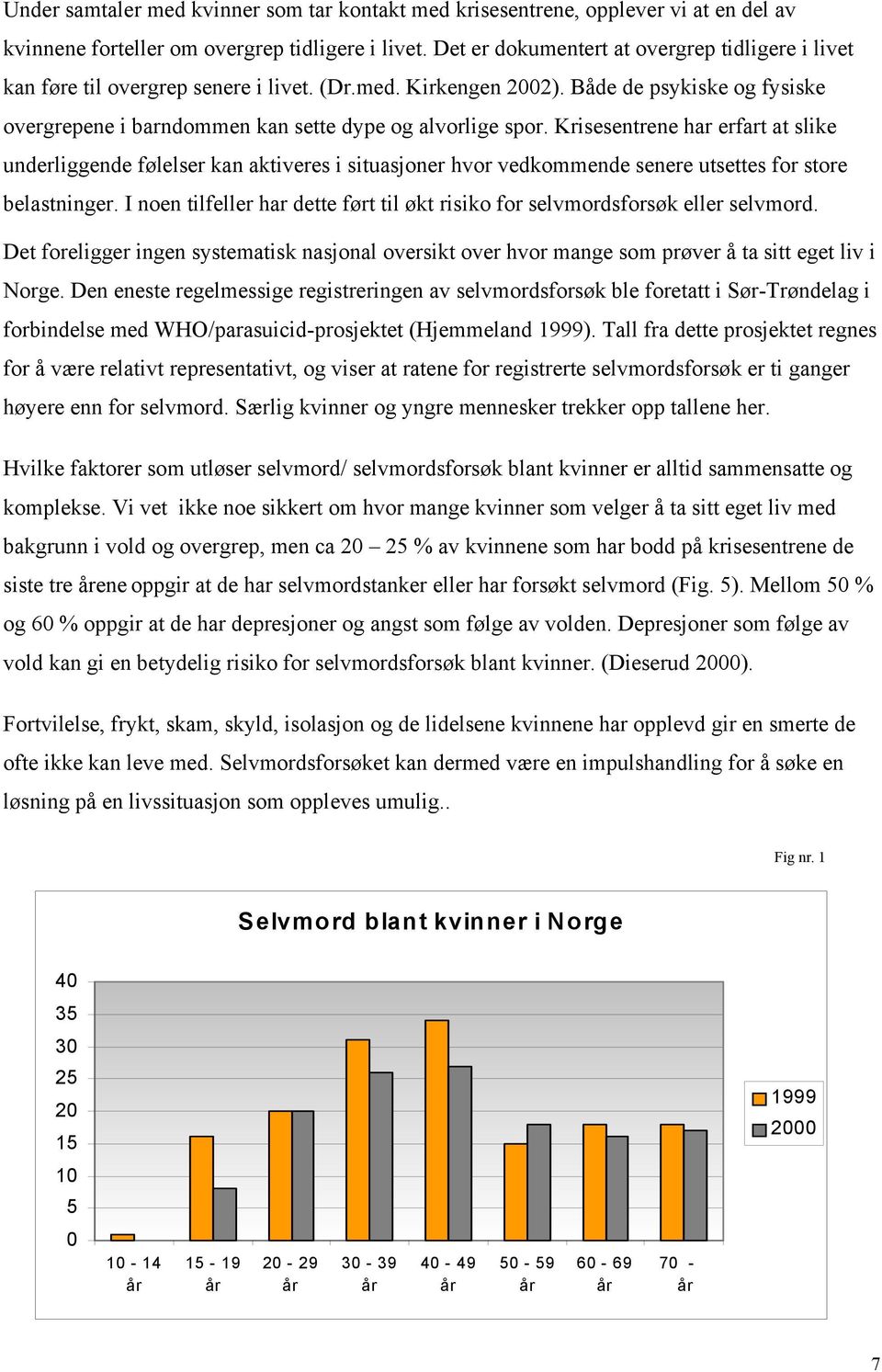 Krisesentrene har erfart at slike underliggende følelser kan aktiveres i situasjoner hvor vedkommende senere utsettes for store belastninger.