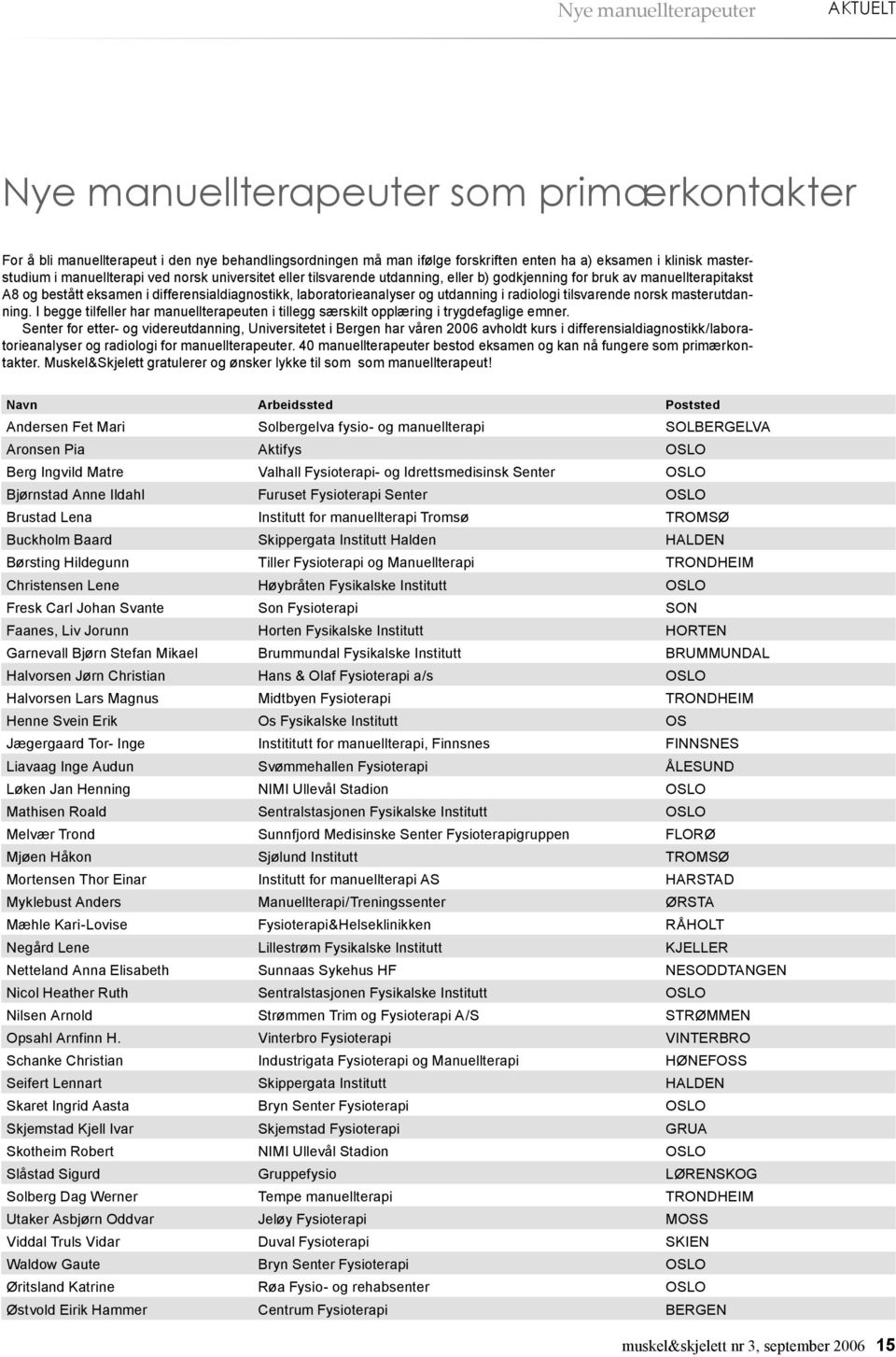 utdanning i radiologi tilsvarende norsk masterutdanning. I begge tilfeller har manuellterapeuten i tillegg særskilt opplæring i trygdefaglige emner.