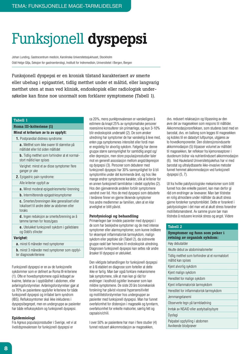 langvarig metthet uten at man ved klinisk, endoskopisk eller radiologisk undersøkelse kan finne noe unormalt som forklarer symptomene (Tabell 1).