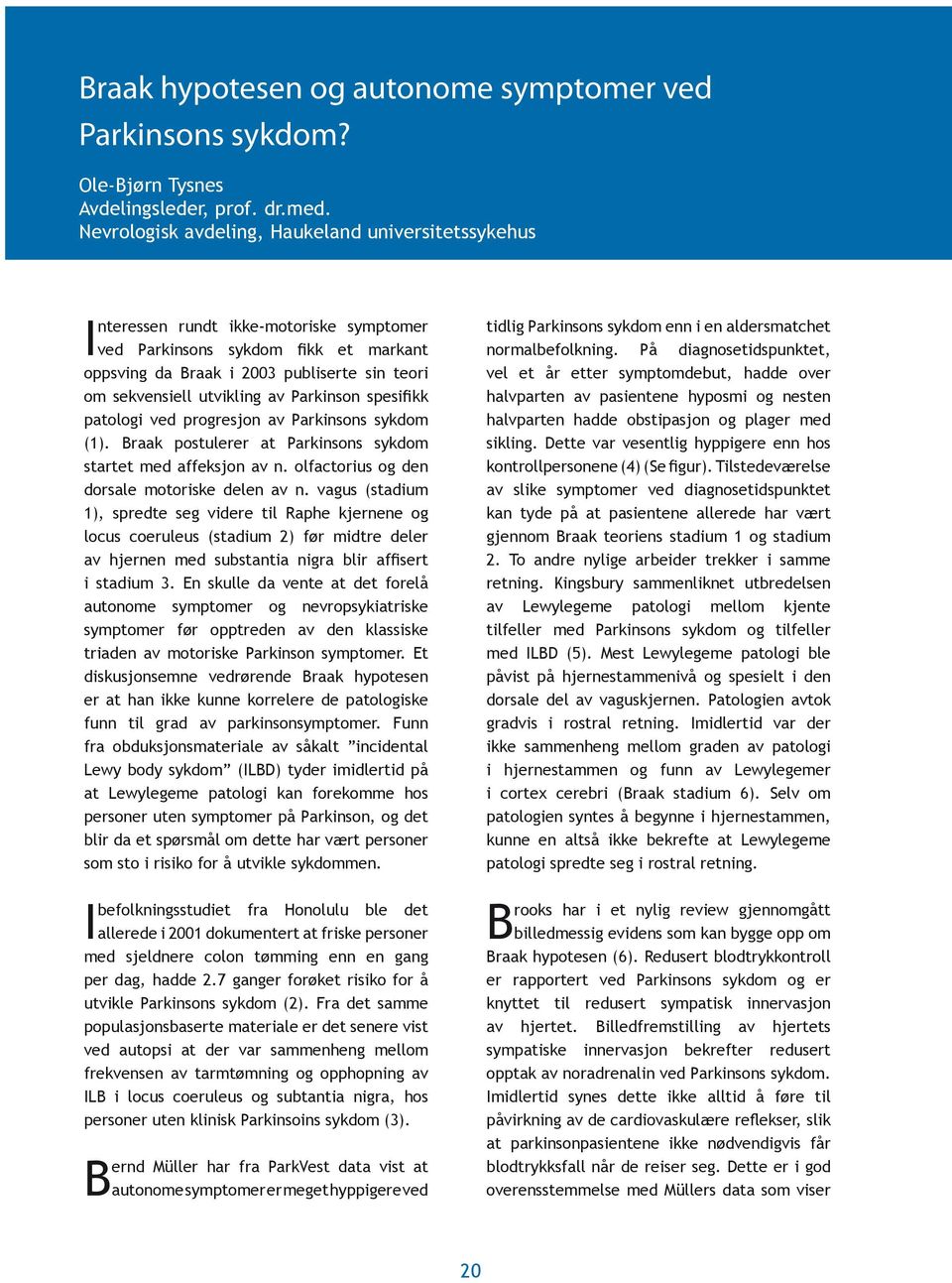 utvikling av Parkinson spesifikk patologi ved progresjon av Parkinsons sykdom (1). Braak postulerer at Parkinsons sykdom startet med affeksjon av n. olfactorius og den dorsale motoriske delen av n.