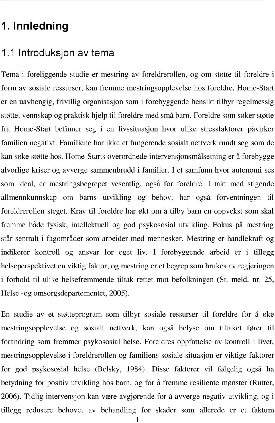 Foreldre som søker støtte fra Home-Start befinner seg i en livssituasjon hvor ulike stressfaktorer påvirker familien negativt.