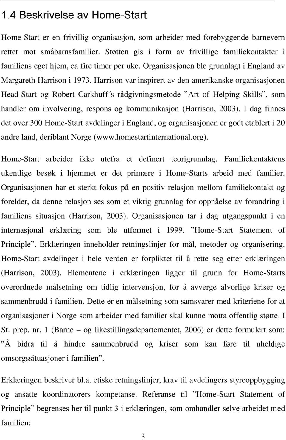 Harrison var inspirert av den amerikanske organisasjonen Head-Start og Robert Carkhuff s rådgivningsmetode Art of Helping Skills, som handler om involvering, respons og kommunikasjon (Harrison, 2003).