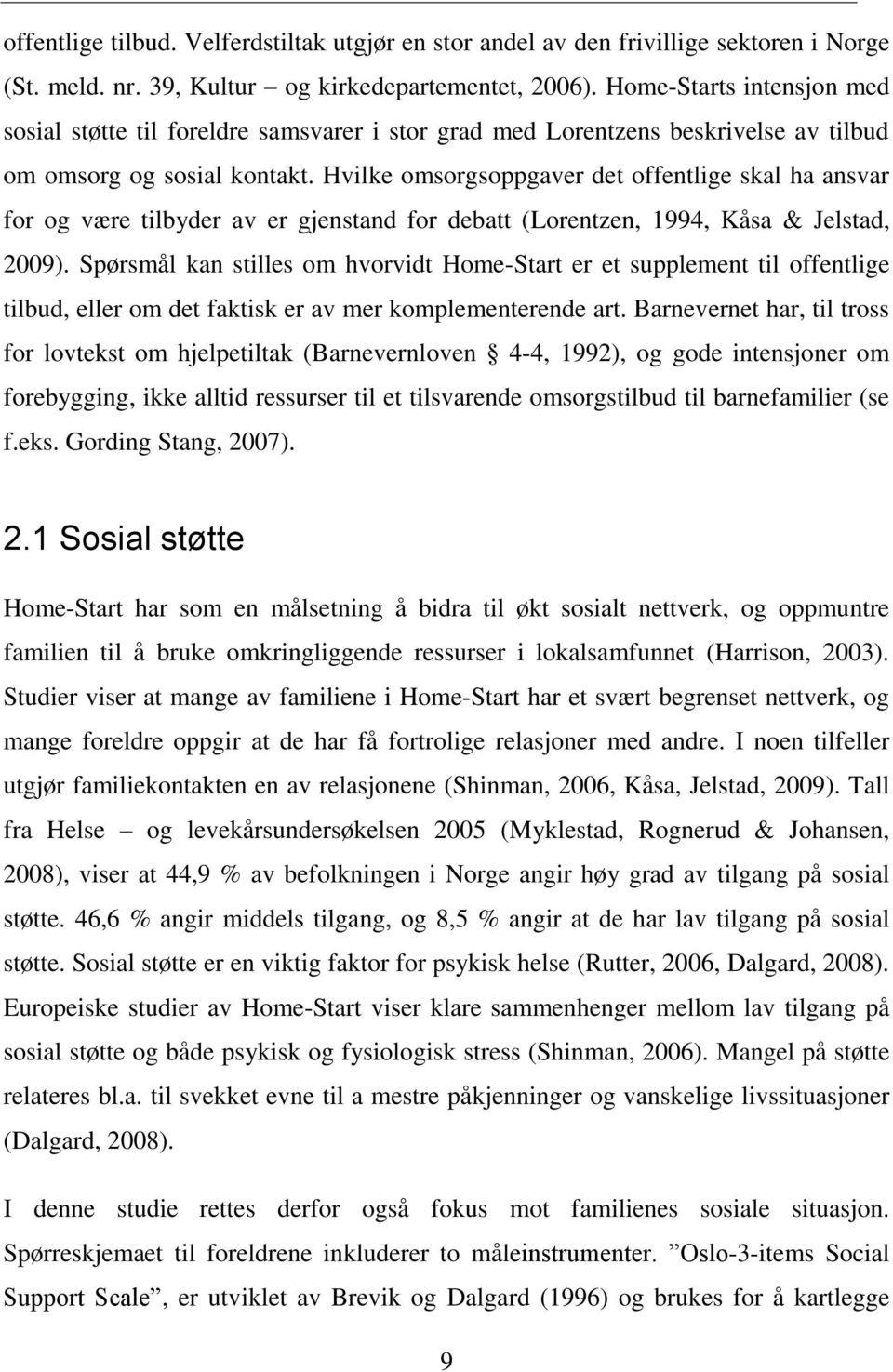 Hvilke omsorgsoppgaver det offentlige skal ha ansvar for og være tilbyder av er gjenstand for debatt (Lorentzen, 1994, Kåsa & Jelstad, 2009).