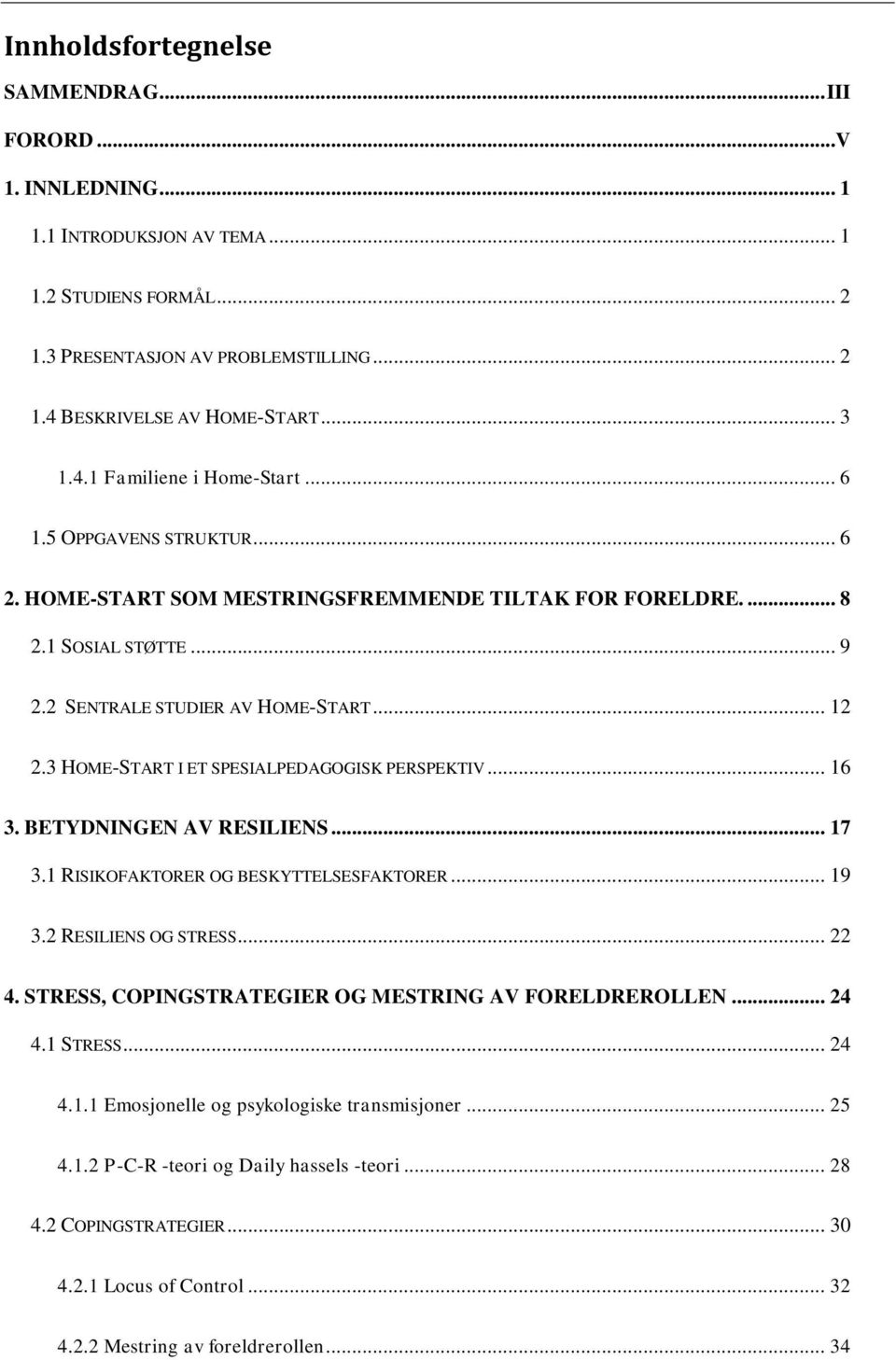 3 HOME-START I ET SPESIALPEDAGOGISK PERSPEKTIV... 16 3. BETYDNINGEN AV RESILIENS... 17 3.1 RISIKOFAKTORER OG BESKYTTELSESFAKTORER... 19 3.2 RESILIENS OG STRESS... 22 4.