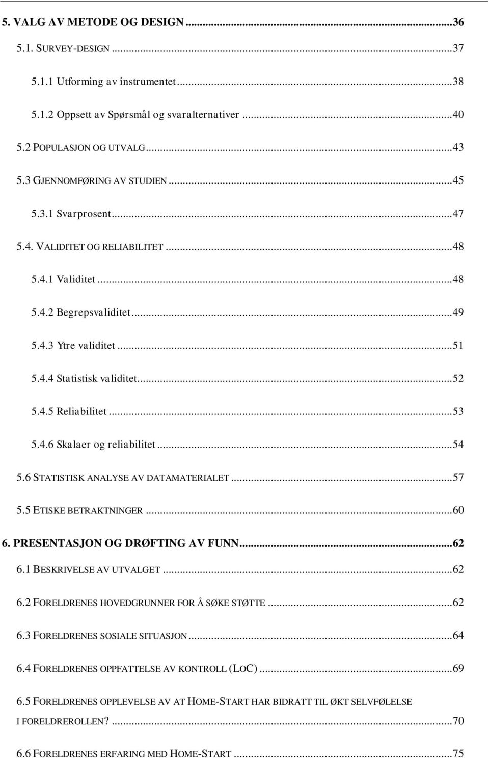 .. 52 5.4.5 Reliabilitet... 53 5.4.6 Skalaer og reliabilitet... 54 5.6 STATISTISK ANALYSE AV DATAMATERIALET... 57 5.5 ETISKE BETRAKTNINGER... 60 6. PRESENTASJON OG DRØFTING AV FUNN... 62 6.