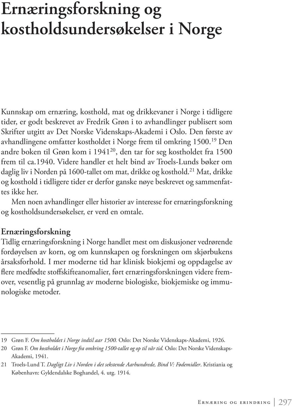 19 Den andre boken til Grøn kom i 1941 20, den tar for seg kostholdet fra 1500 frem til ca.1940.