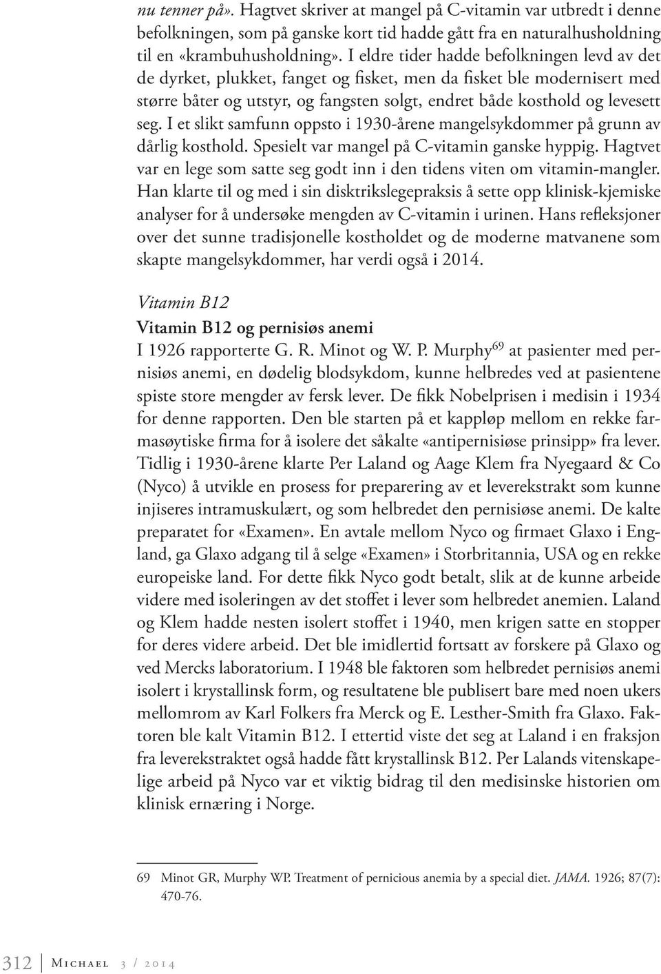 I et slikt samfunn oppsto i 1930-årene mangelsykdommer på grunn av dårlig kosthold. Spesielt var mangel på C-vitamin ganske hyppig.