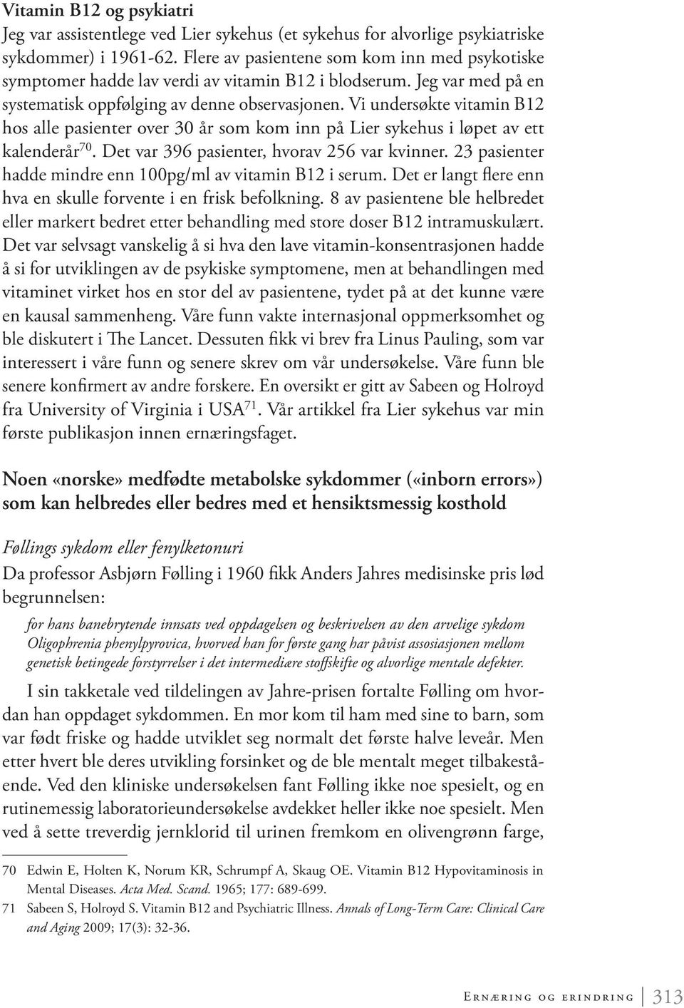 Vi undersøkte vitamin B12 hos alle pasienter over 30 år som kom inn på Lier sykehus i løpet av ett kalenderår 70. Det var 396 pasienter, hvorav 256 var kvinner.