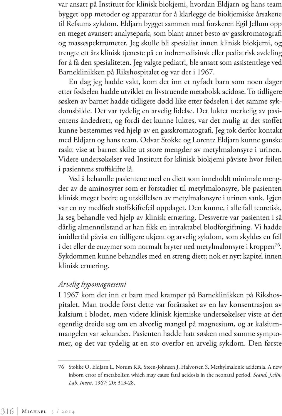 Jeg skulle bli spesialist innen klinisk biokjemi, og trengte ett års klinisk tjeneste på en indremedisinsk eller pediatrisk avdeling for å få den spesialiteten.