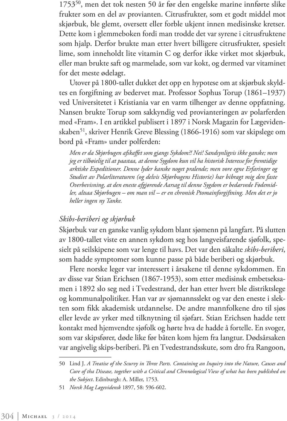 Derfor brukte man etter hvert billigere citrusfrukter, spesielt lime, som inneholdt lite vitamin C og derfor ikke virket mot skjørbuk, eller man brukte saft og marmelade, som var kokt, og dermed var