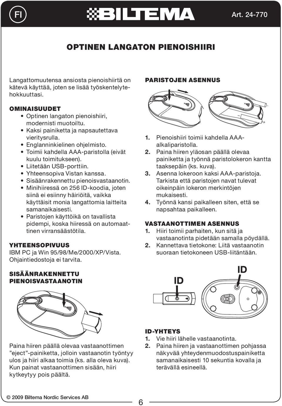 Sisäänrakennettu pienoisvastaanotin. Minihiiressä on 256 ID-koodia, joten siinä ei esiinny häiriöitä, vaikka käyttäisit monia langattomia laitteita samanaikaisesti.