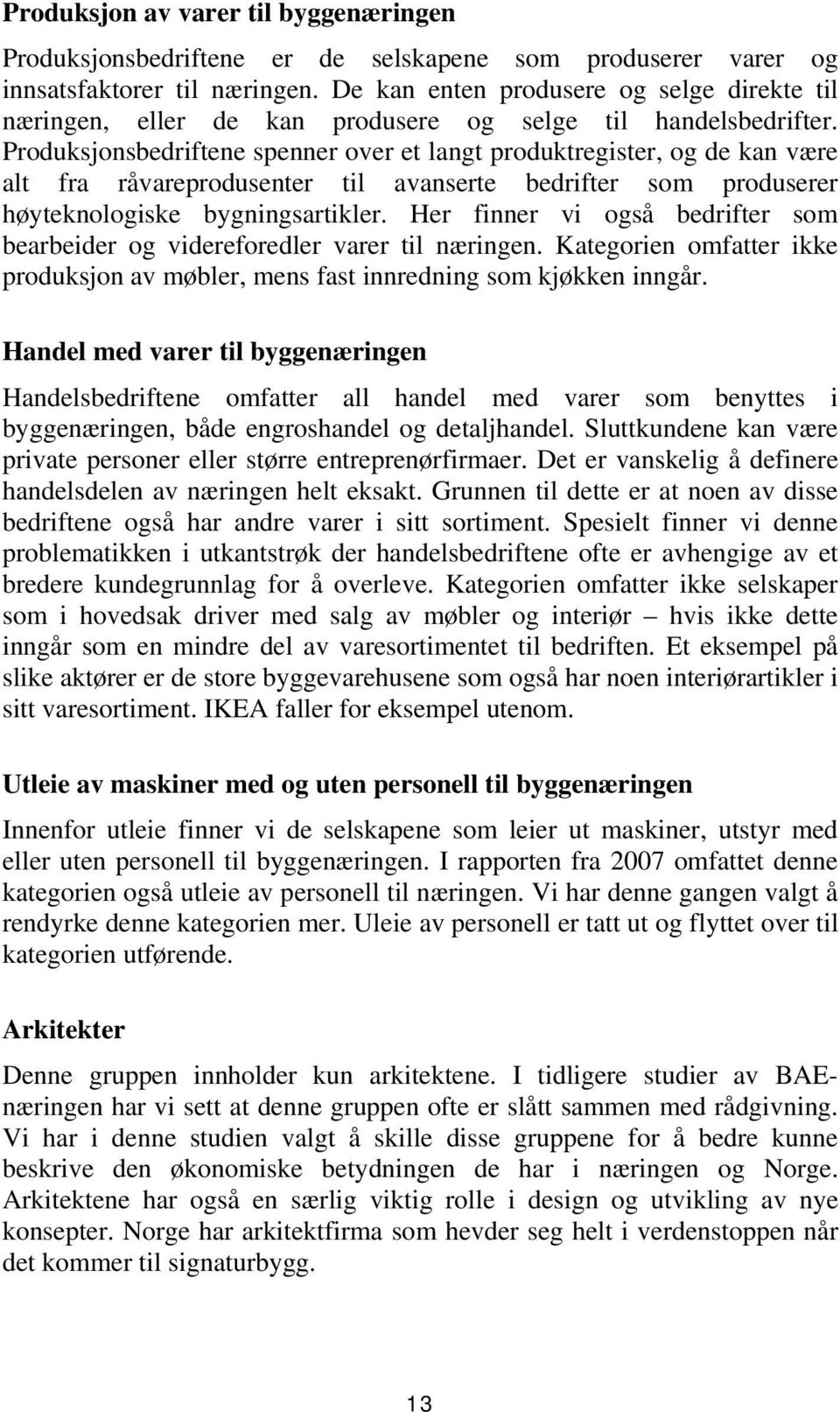 Produksjonsbedriftene spenner over et langt produktregister, og de kan være alt fra råvareprodusenter til avanserte bedrifter som produserer høyteknologiske bygningsartikler.