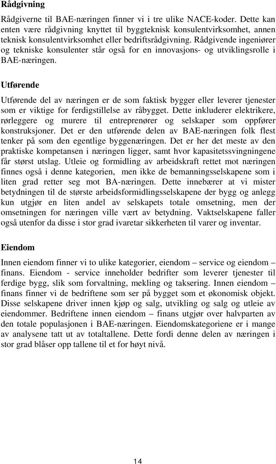 Rådgivende ingeniører og tekniske konsulenter står også for en innovasjons- og utviklingsrolle i BAE-næringen.