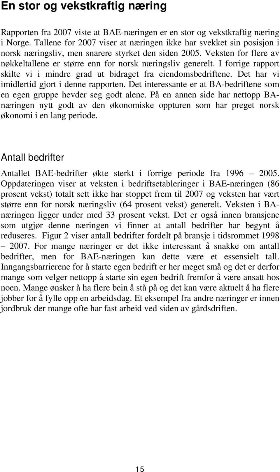 I forrige rapport skilte vi i mindre grad ut bidraget fra eiendomsbedriftene. Det har vi imidlertid gjort i denne rapporten.