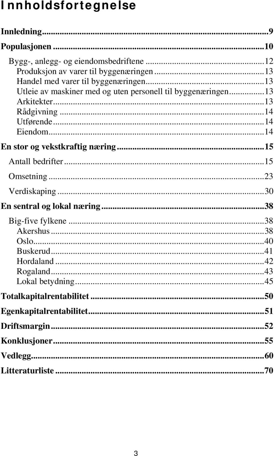 ..14 En stor og vekstkraftig næring...15 Antall bedrifter...15 Omsetning...23 Verdiskaping...30 En sentral og lokal næring...38 Big-five fylkene...38 Akershus...38 Oslo.