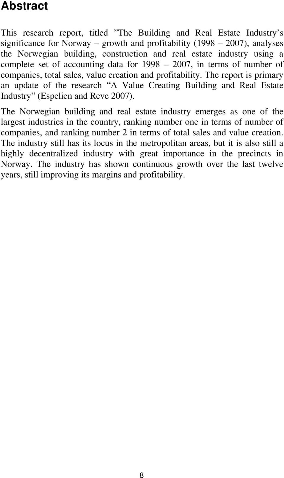 The report is primary an update of the research A Value Creating Building and Real Estate Industry (Espelien and Reve 2007).