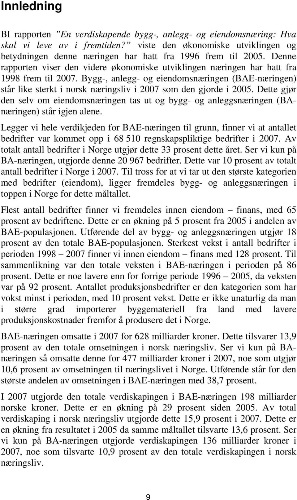 Bygg-, anlegg- og eiendomsnæringen (BAE-næringen) står like sterkt i norsk næringsliv i 2007 som den gjorde i 2005.