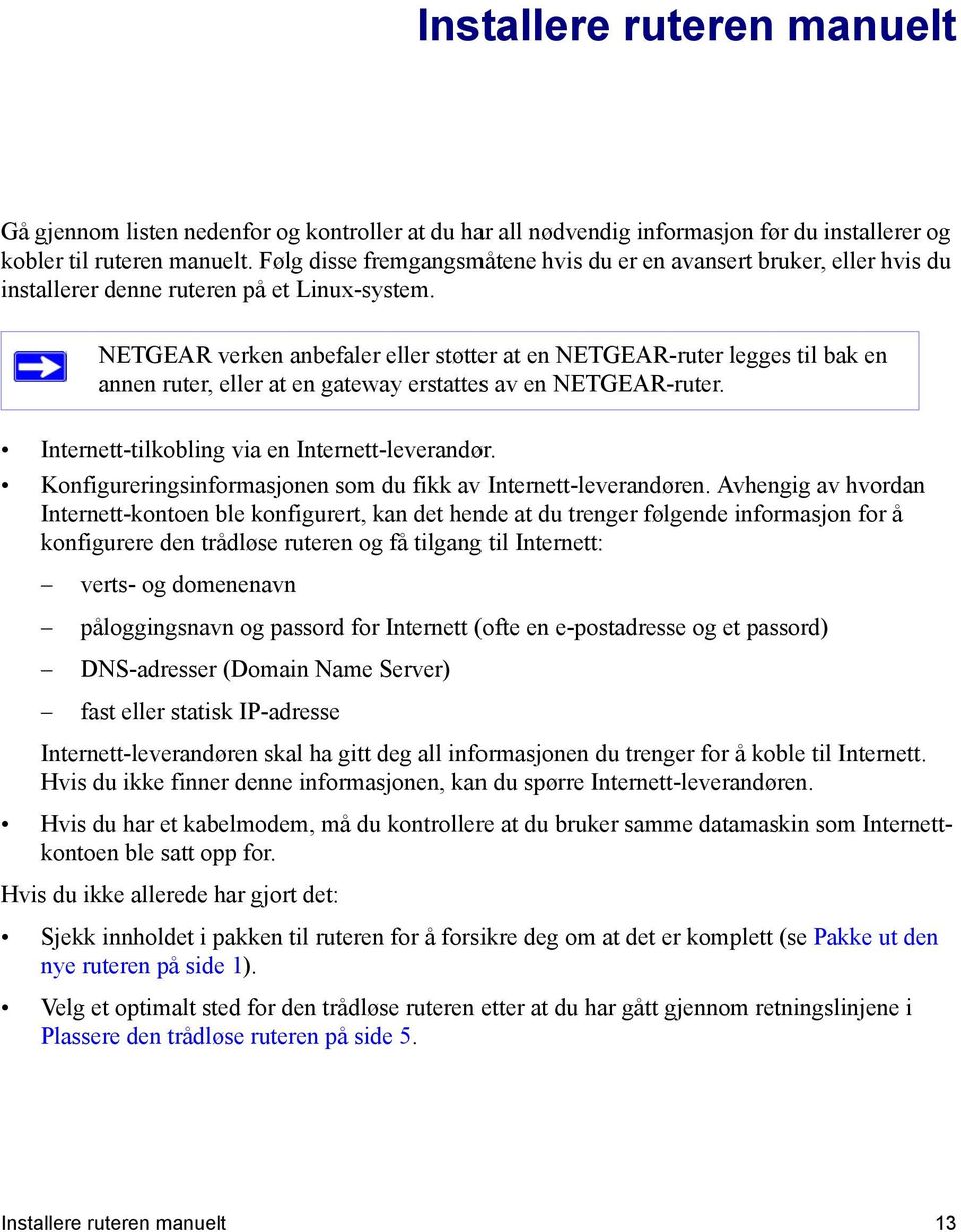 NETGEAR verken anbefaler eller støtter at en NETGEAR-ruter legges til bak en annen ruter, eller at en gateway erstattes av en NETGEAR-ruter. Internett-tilkobling via en Internett-leverandør.