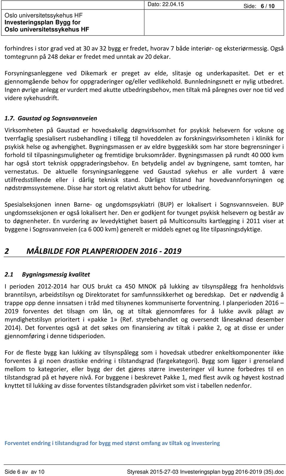 Ingen øvrige anlegg er vurdert med akutte utbedringsbehov, men tiltak må påregnes over noe tid ved videre sykehusdrift. 1.7.