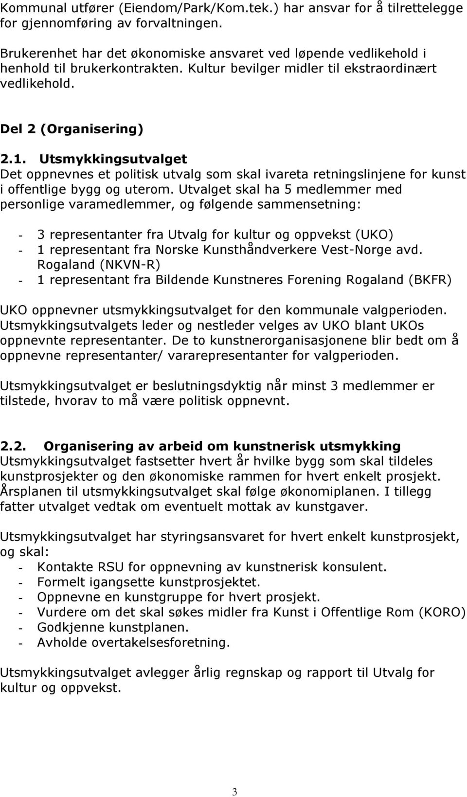 Utsmykkingsutvalget Det oppnevnes et politisk utvalg som skal ivareta retningslinjene for kunst i offentlige bygg og uterom.