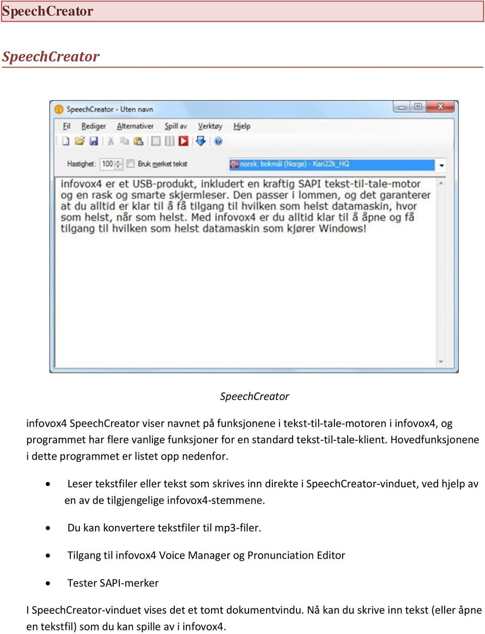 Leser tekstfiler eller tekst som skrives inn direkte i SpeechCreator-vinduet, ved hjelp av en av de tilgjengelige infovox4-stemmene.