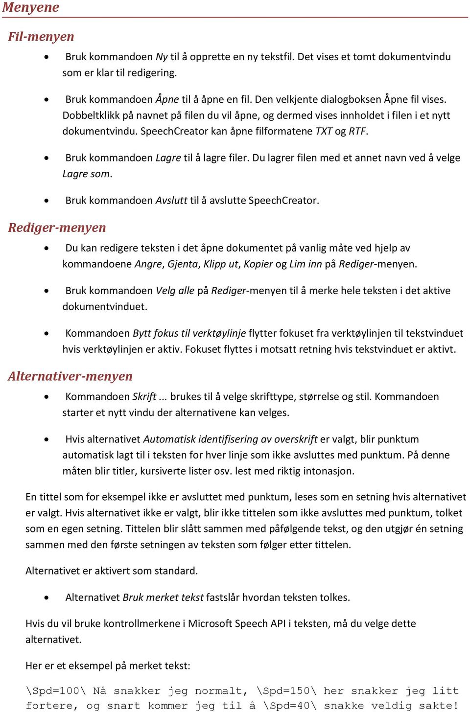 Bruk kommandoen Lagre til å lagre filer. Du lagrer filen med et annet navn ved å velge Lagre som. Bruk kommandoen Avslutt til å avslutte SpeechCreator.