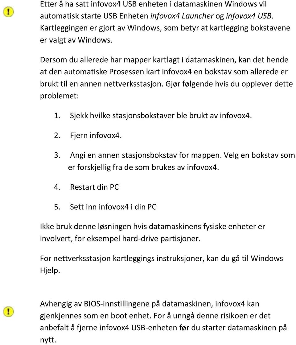 Dersom du allerede har mapper kartlagt i datamaskinen, kan det hende at den automatiske Prosessen kart infovox4 en bokstav som allerede er brukt til en annen nettverksstasjon.