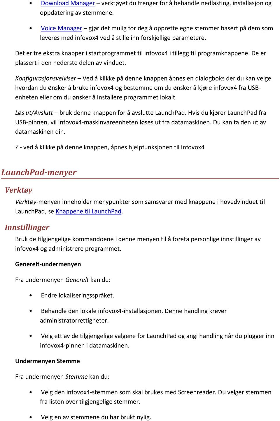 Det er tre ekstra knapper i startprogrammet til infovox4 i tillegg til programknappene. De er plassert i den nederste delen av vinduet.