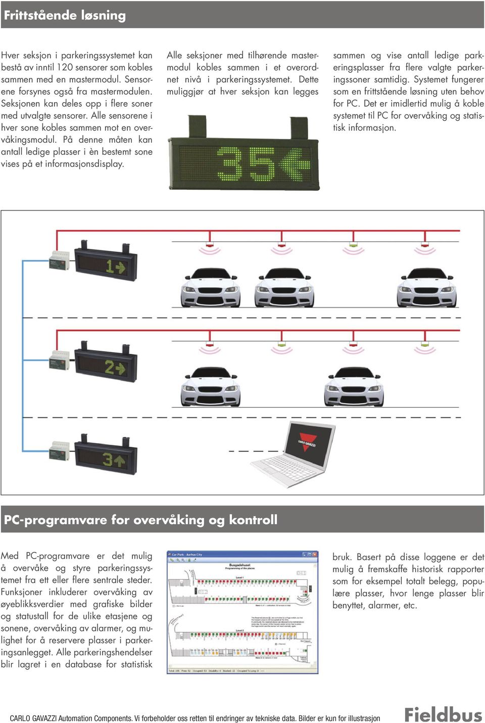 På denne måten kan antall ledige plasser i èn bestemt sone vises på et informasjons display. Alle seksjoner med tilhørende mastermodul kobles sammen i et overordnet nivå i parkeringssystemet.
