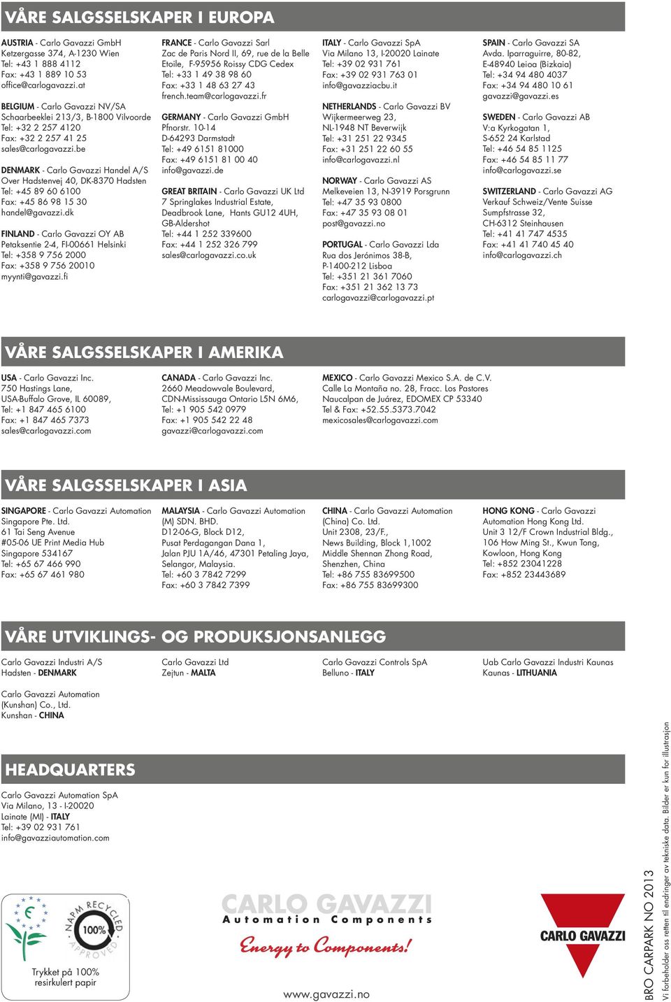 be DENMARK - Carlo Gavazzi Handel A/S Over Hadstenvej 40, DK-8370 Hadsten Tel: +45 89 60 6100 Fax: +45 86 98 15 30 handel@gavazzi.
