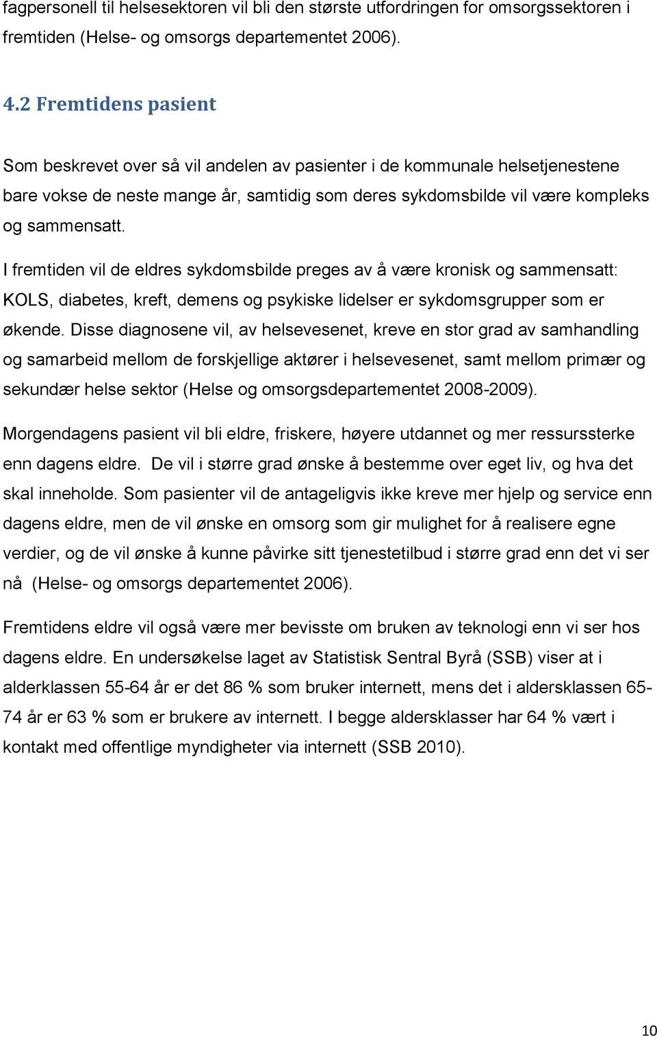 I fremtiden vil de eldres sykdomsbilde preges av å være kronisk og sammensatt: KOLS, diabetes, kreft, demens og psykiske lidelser er sykdomsgrupper som er økende.