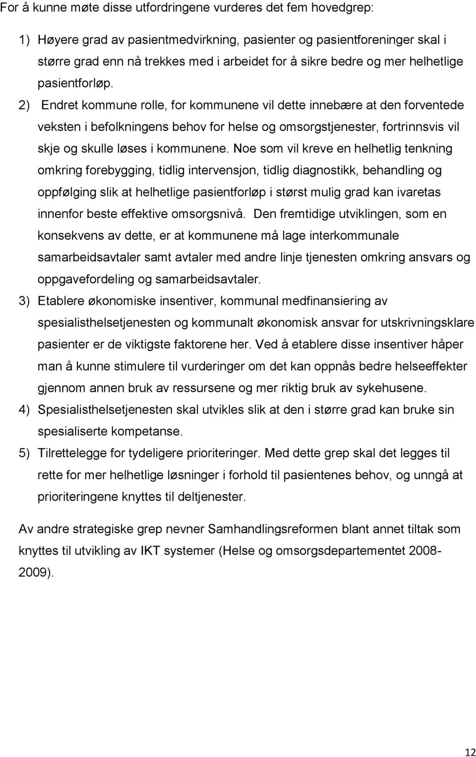 2) Endret kommune rolle, for kommunene vil dette innebære at den forventede veksten i befolkningens behov for helse og omsorgstjenester, fortrinnsvis vil skje og skulle løses i kommunene.