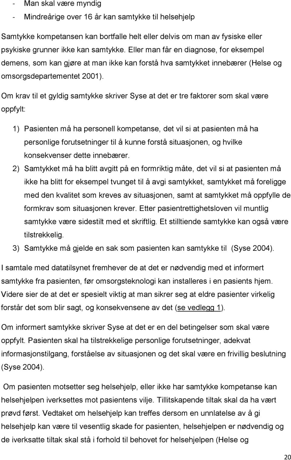 Om krav til et gyldig samtykke skriver Syse at det er tre faktorer som skal være oppfylt: 1) Pasienten må ha personell kompetanse, det vil si at pasienten må ha personlige forutsetninger til å kunne