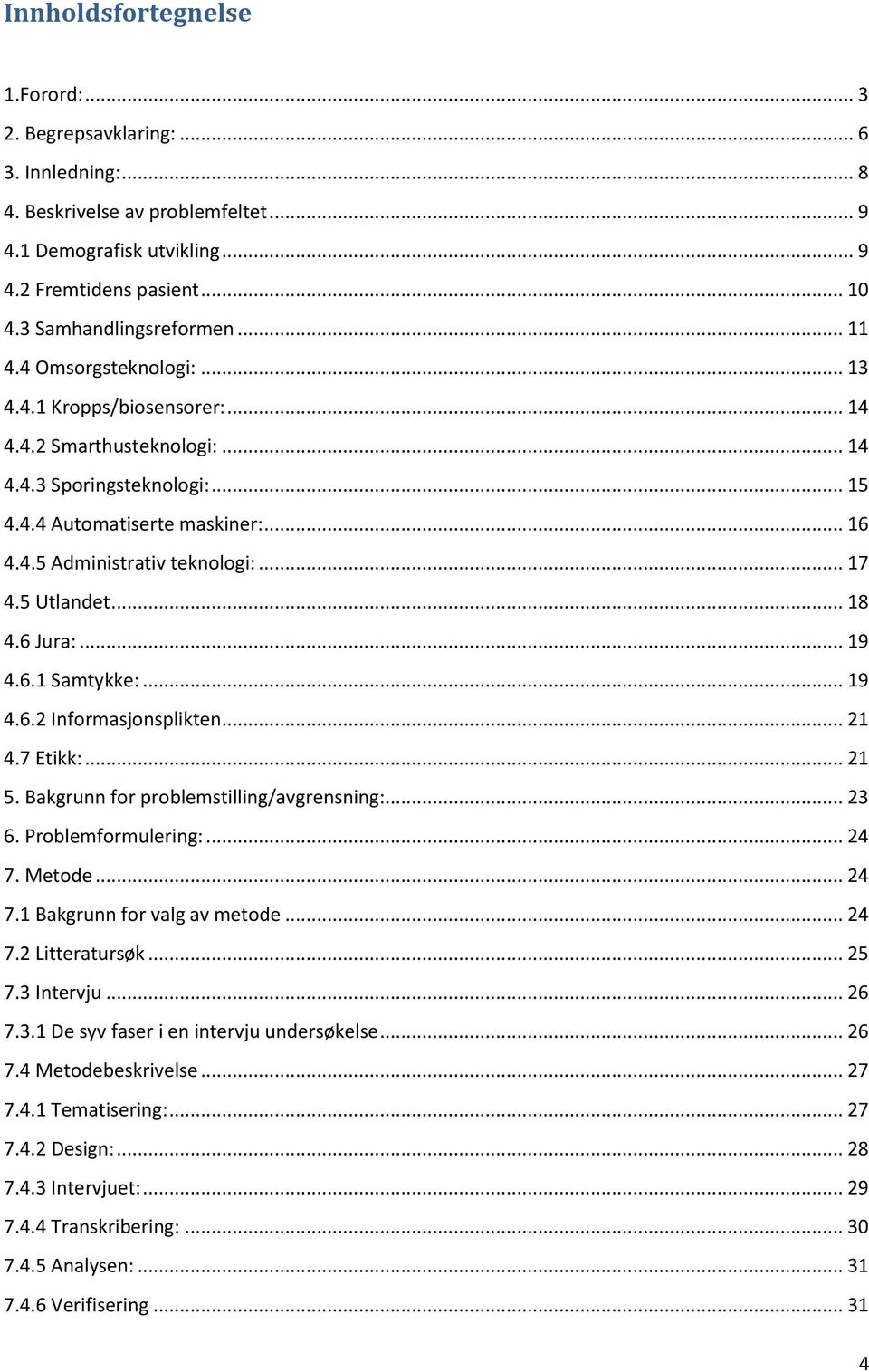 .. 17 4.5 Utlandet... 18 4.6 Jura:... 19 4.6.1 Samtykke:... 19 4.6.2 Informasjonsplikten... 21 4.7 Etikk:... 21 5. Bakgrunn for problemstilling/avgrensning:... 23 6. Problemformulering:... 24 7.