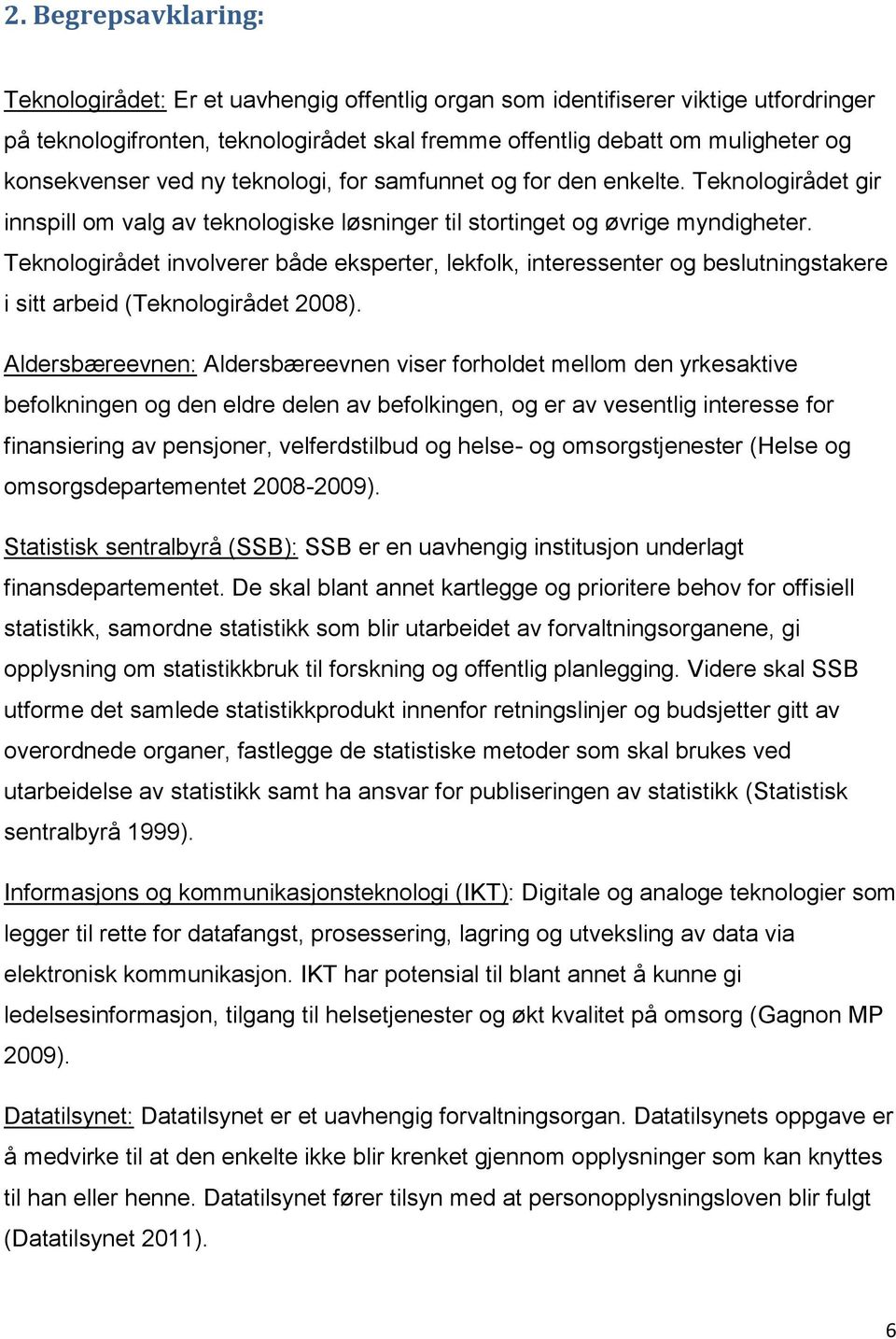 Teknologirådet involverer både eksperter, lekfolk, interessenter og beslutningstakere i sitt arbeid (Teknologirådet 2008).