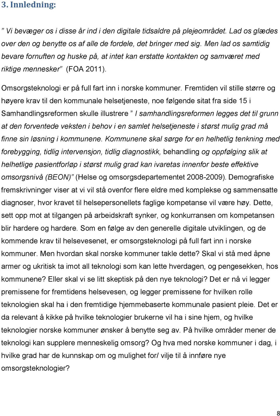 Fremtiden vil stille større og høyere krav til den kommunale helsetjeneste, noe følgende sitat fra side 15 i Samhandlingsreformen skulle illustrere I samhandlingsreformen legges det til grunn at den