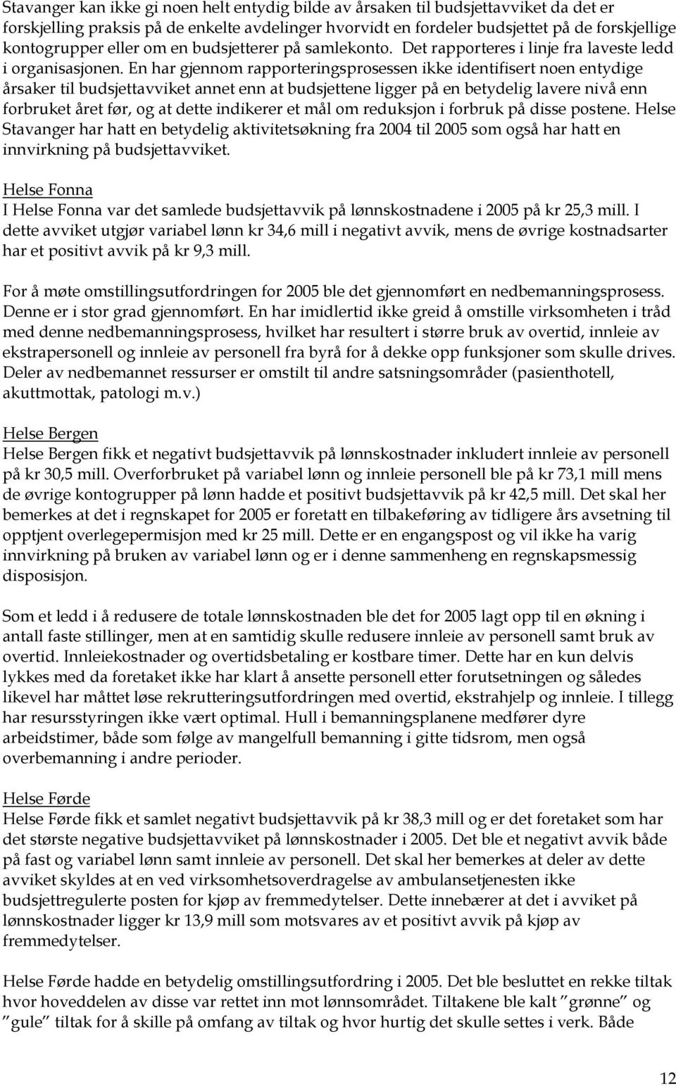 En har gjennom rapporteringsprosessen ikke identifisert noen entydige årsaker til budsjettavviket annet enn at budsjettene ligger på en betydelig lavere nivå enn forbruket året før, og at dette