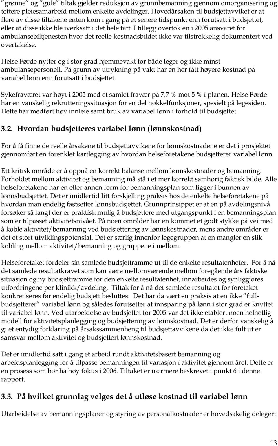 I tillegg overtok en i 2005 ansvaret for ambulansebiltjenesten hvor det reelle kostnadsbildet ikke var tilstrekkelig dokumentert ved overtakelse.