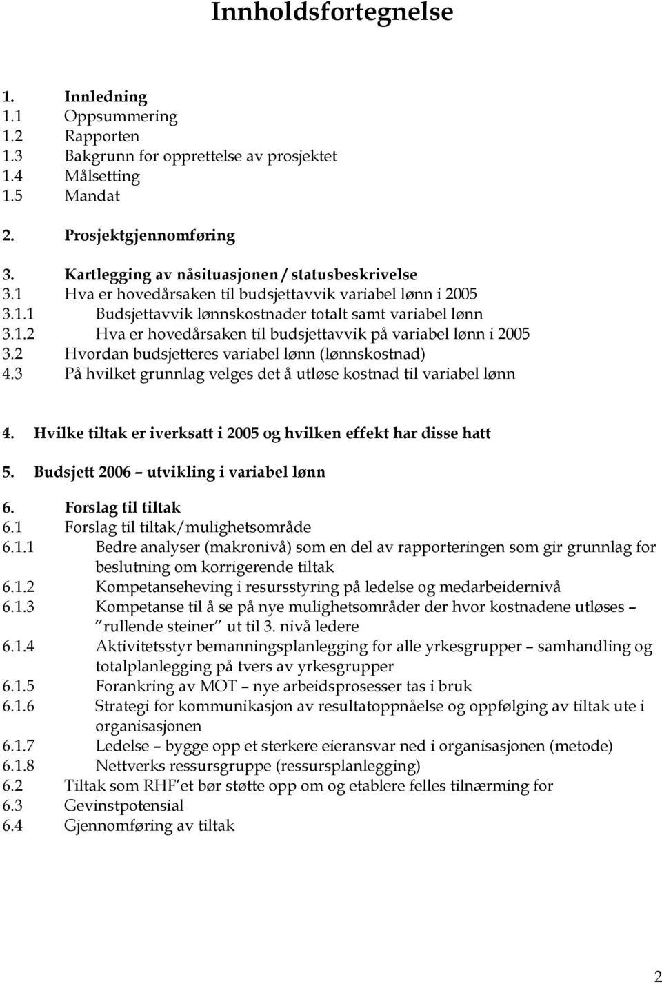 2 Hvordan budsjetteres variabel lønn (lønnskostnad) 4.3 På hvilket grunnlag velges det å utløse kostnad til variabel lønn 4. Hvilke tiltak er iverksatt i 2005 og hvilken effekt har disse hatt 5.