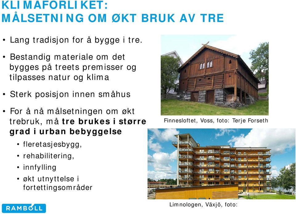 småhus For å nå målsetningen om økt trebruk, må tre brukes i større grad i urban bebyggelse