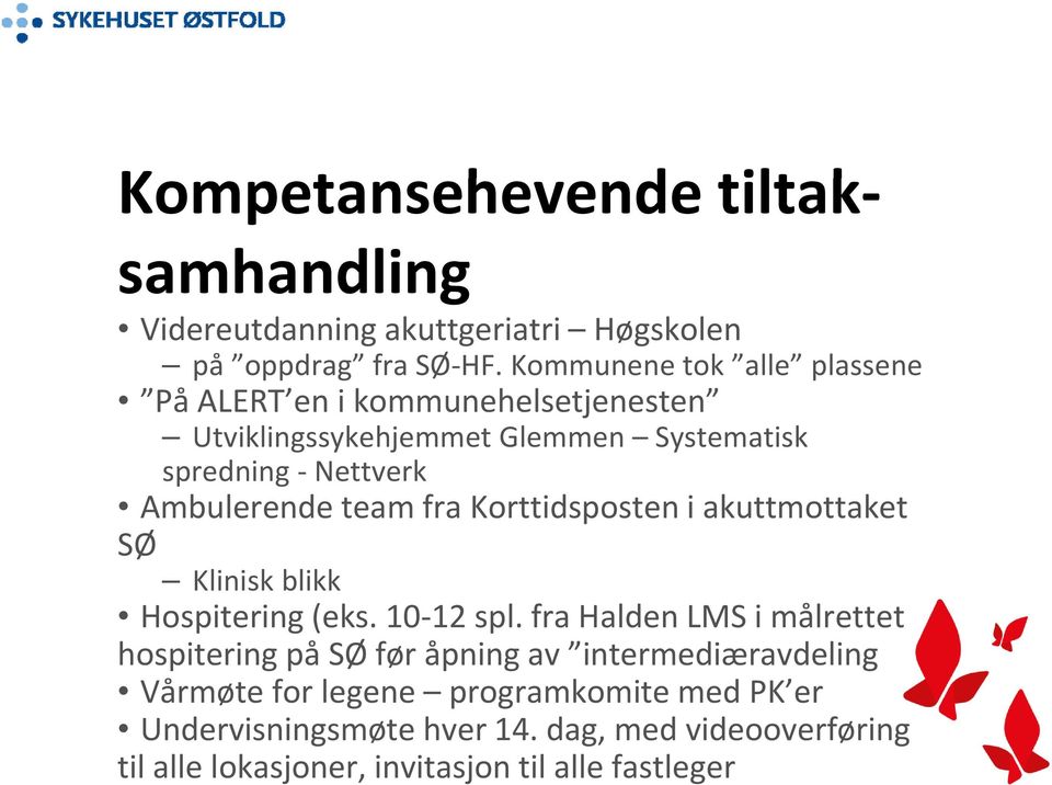 Ambulerende team fra Korttidsposten t i akuttmottaket k t SØ Klinisk blikk Hospitering i (eks. (k 10 12 12 spl.