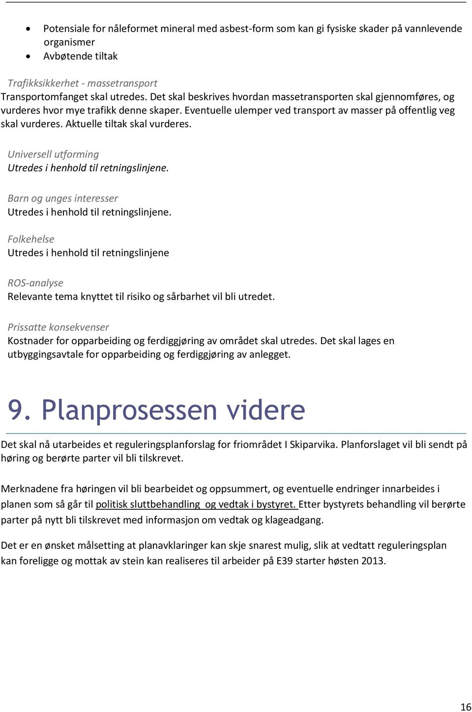 Aktuelle tiltak skal vurderes. Universell utforming Utredes i henhold til retningslinjene. Barn og unges interesser Utredes i henhold til retningslinjene.