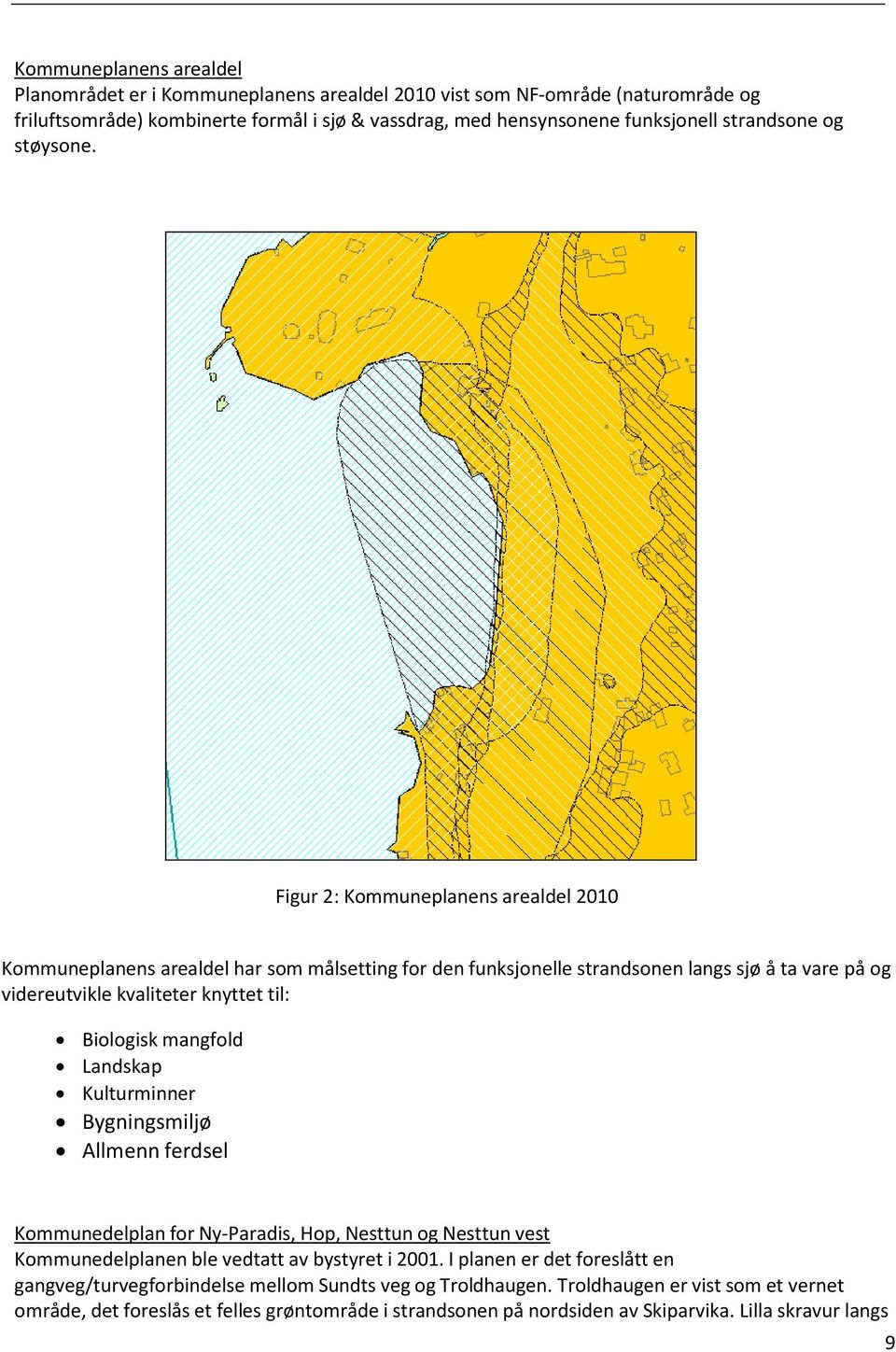 Figur 2: Kommuneplanens arealdel 2010 Kommuneplanens arealdel har som målsetting for den funksjonelle strandsonen langs sjø å ta vare på og videreutvikle kvaliteter knyttet til: Biologisk mangfold